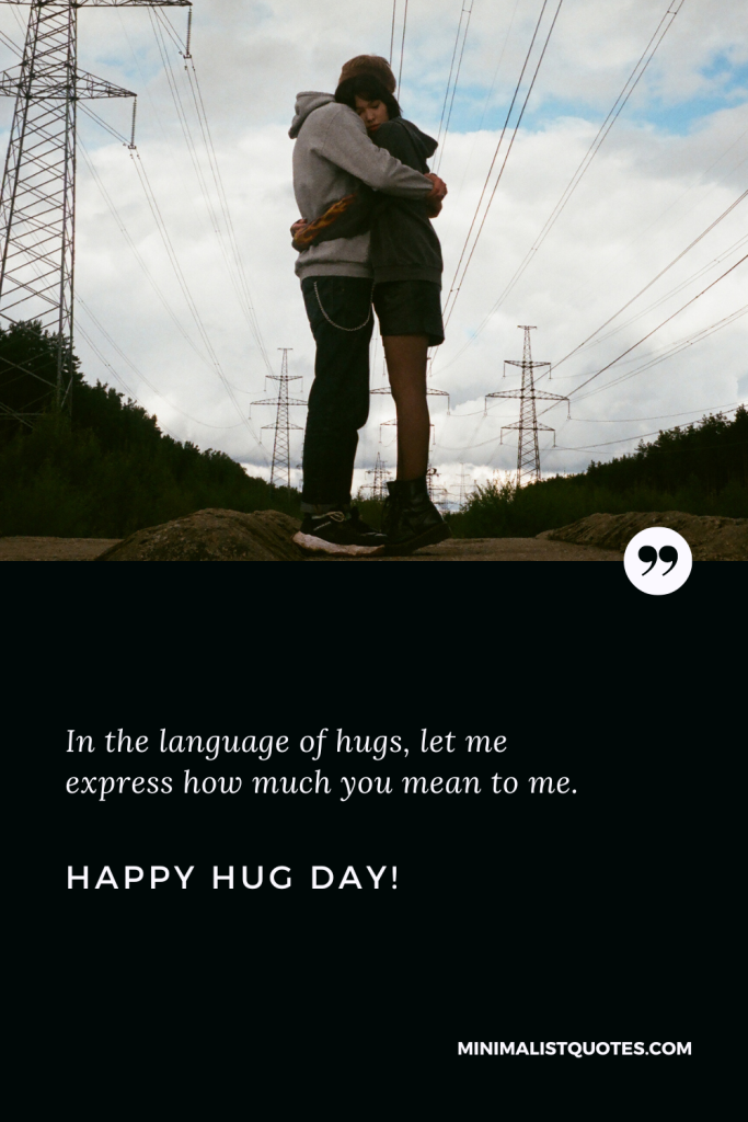 Happy Hug Day Wishes: In the language of hugs, let me express how much you mean to me. Happy Hug Day!
