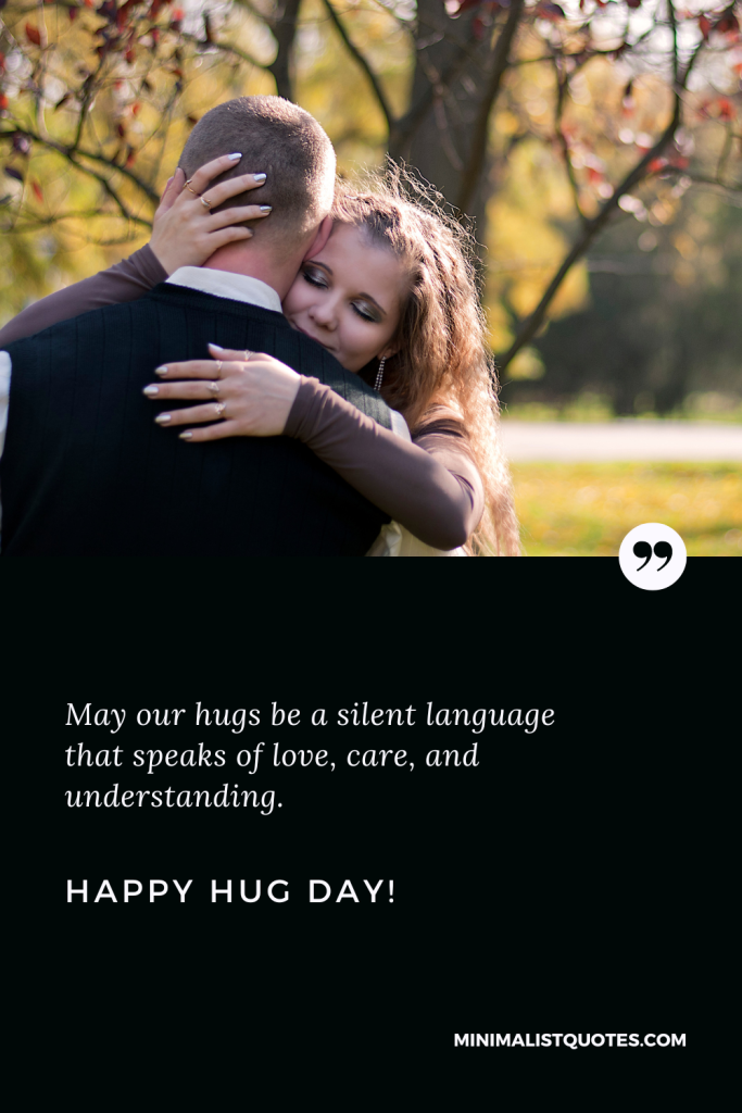 Happy Hug Day Wishes: Happy Hug Day Wishes: May our hugs be a silent language that speaks of love, care, and understanding. Happy Hug Day!