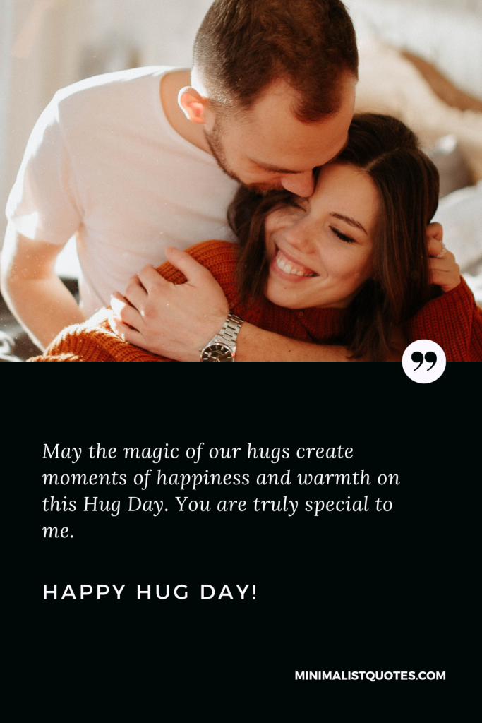 Happy Hug Day Wishes: Happy Hug Day Wishes: May the magic of our hugs create moments of happiness and warmth on this Hug Day. You are truly special to me. Happy Hug Day!