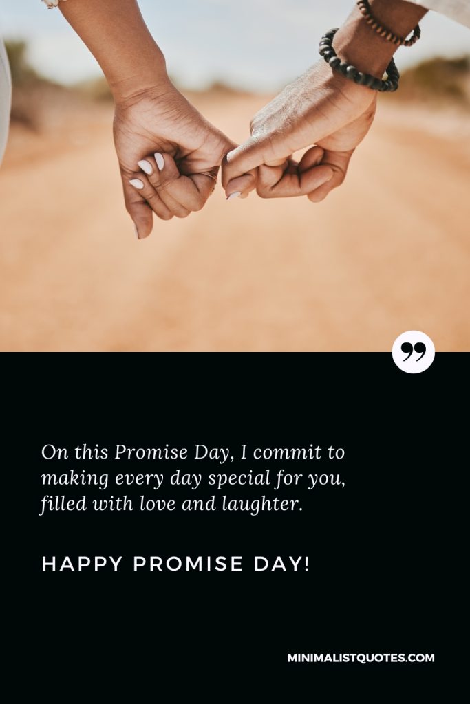 Happy Promise Day Wishes: On this Promise Day, I commit to making every day special for you, filled with love and laughter. Happy Promise Day!