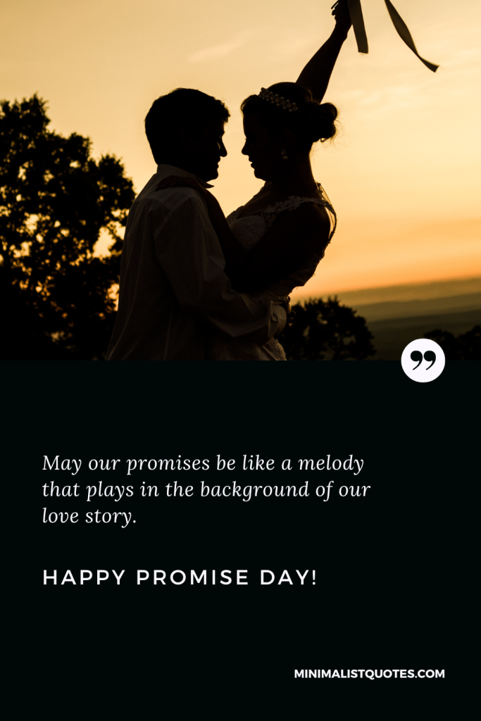 Happy Promise Day Wishes: May our promises be like a melody that plays in the background of our love story. Happy Promise Day!