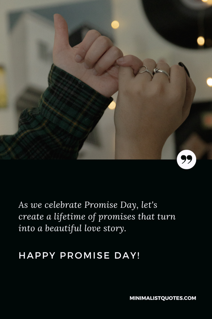 Happy Promise Day Thoughts: As we celebrate Promise Day, let's create a lifetime of promises that turn into a beautiful love story. Happy Promise Day!