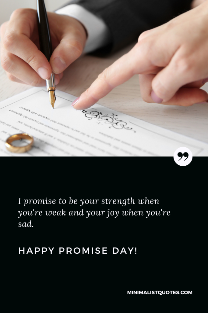 Happy Promise Day Thoughts: I promise to be your strength when you're weak and your joy when you're sad. Happy Promise Day!