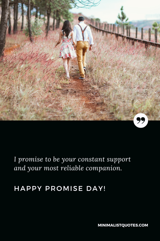 Happy Promise Day Thoughts: I promise to be your constant support and your most reliable companion. Happy Promise Day!