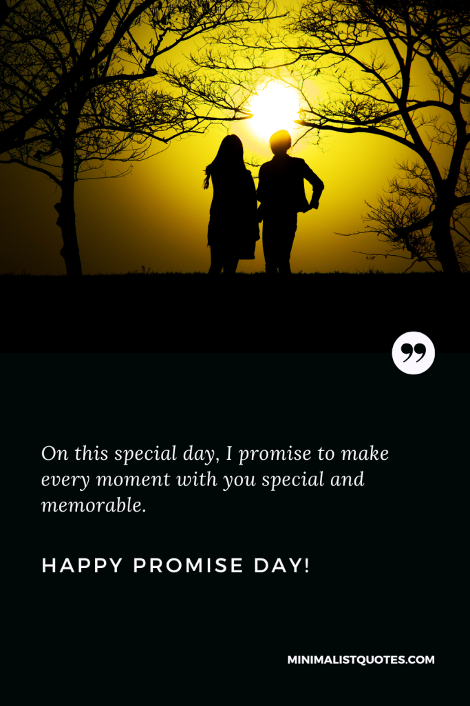Happy Promise Day Thoughts: On this special day, I promise to make every moment with you special and memorable. Happy Promise Day!