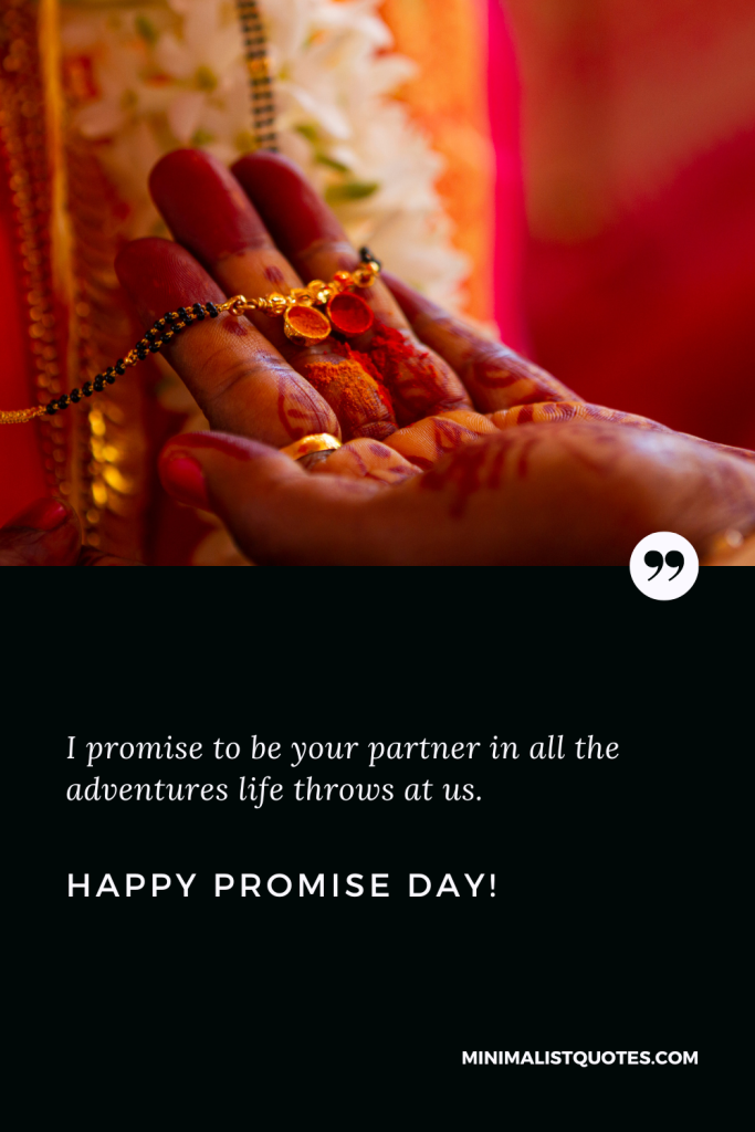 Happy Promise Day Wishes: I promise to be your partner in all the adventures life throws at us. Happy Promise Day!