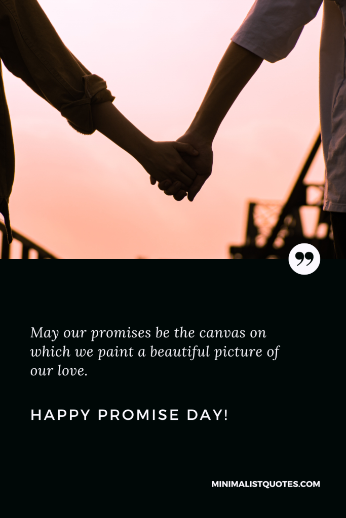 Happy Promise Day Wishes: May our promises be the canvas on which we paint a beautiful picture of our love. Happy Promise Day!