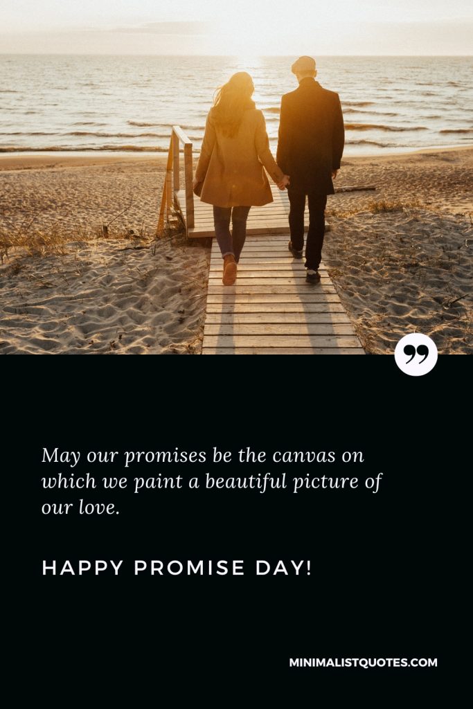 Happy Promise Day Wishes: May our promises be the canvas on which we paint a beautiful picture of our love. Happy Promise Day!