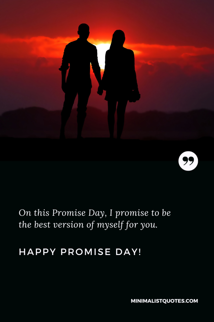 Happy Promise Day Wishes: On this Promise Day, I promise to be the best version of myself for you. Happy Promise Day!