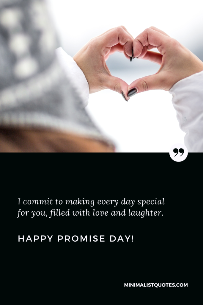 Happy Promise Day Wishes: I commit to making every day special for you, filled with love and laughter. Happy Promise Day!