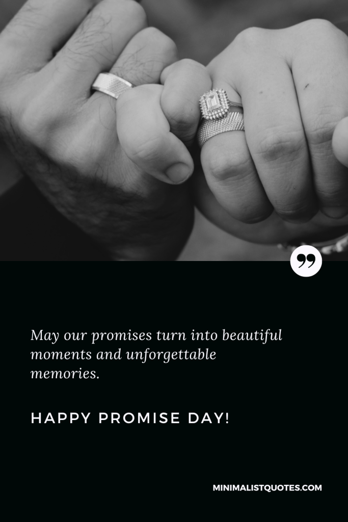 Happy promise Day Wishes: May our promises turn into beautiful moments and unforgettable memories. Happy Promise Day!