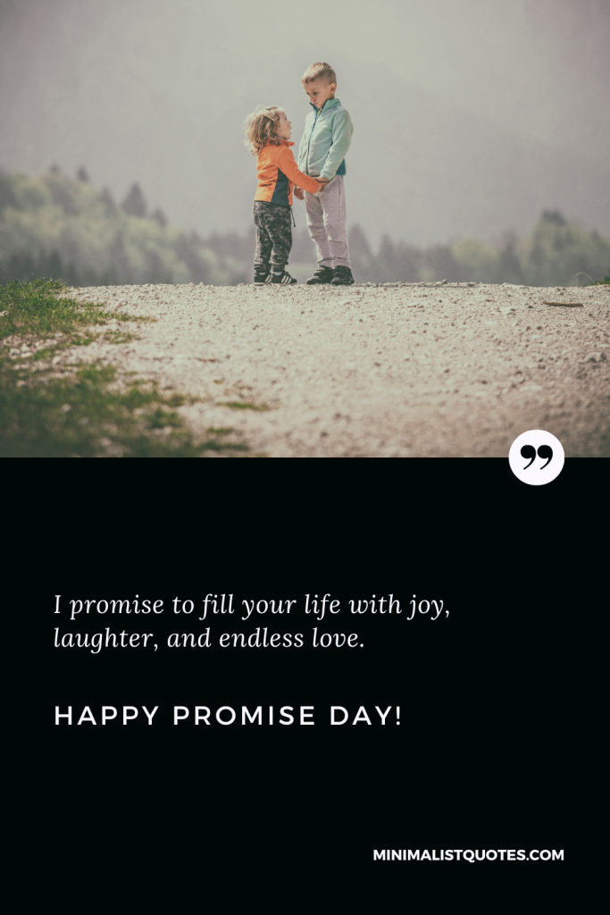 Happy Promise Day Wishes: I promise to fill your life with joy, laughter, and endless love. Happy Promise Day!