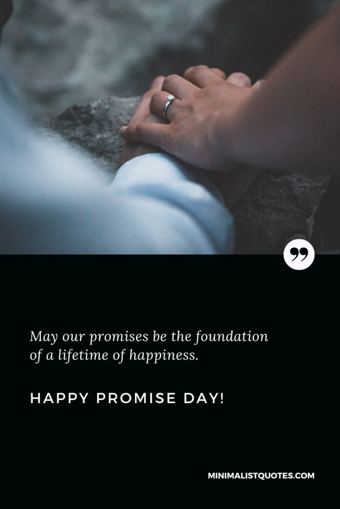 Happy Promise Day Wishes: May our promises be the foundation of a lifetime of happiness. Happy Promise Day!