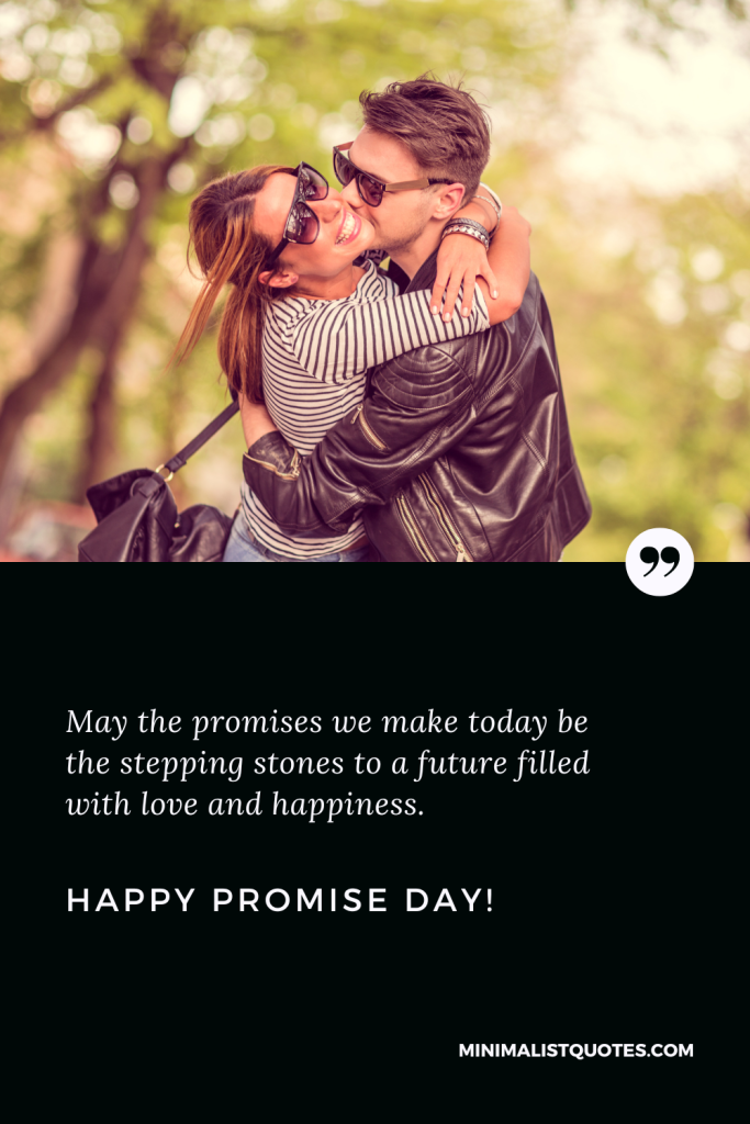 Happy Promise Day Wishes: May the promises we make today be the stepping stones to a future filled with love and happiness. Happy Promise Day!