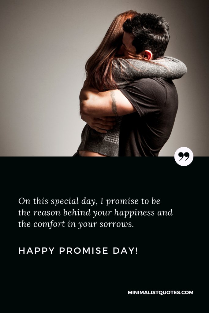 Happy Promise Day Wishes: On this special day, I promise to be the reason behind your happiness and the comfort in your sorrows. Happy Promise Day!