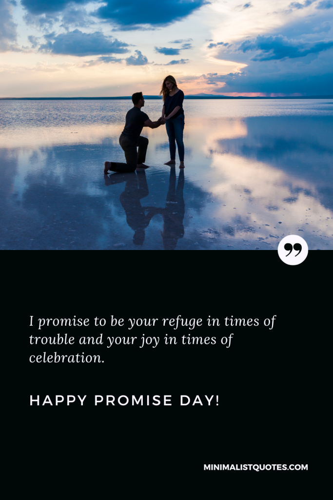 Happy Promise Day Wishes: I promise to be your refuge in times of trouble and your joy in times of celebration. Happy Promise Day!