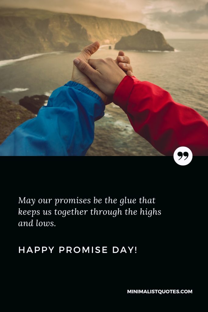 Happy Promise Day Wishes: Happy Promise Day Wishes: May our promises be the glue that keeps us together through the highs and lows. Happy Promise Day!