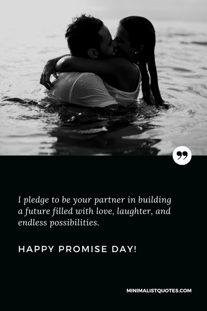 Happy Promise Day Wishes: I pledge to be your partner in building a future filled with love, laughter, and endless possibilities. Happy Promise Day!