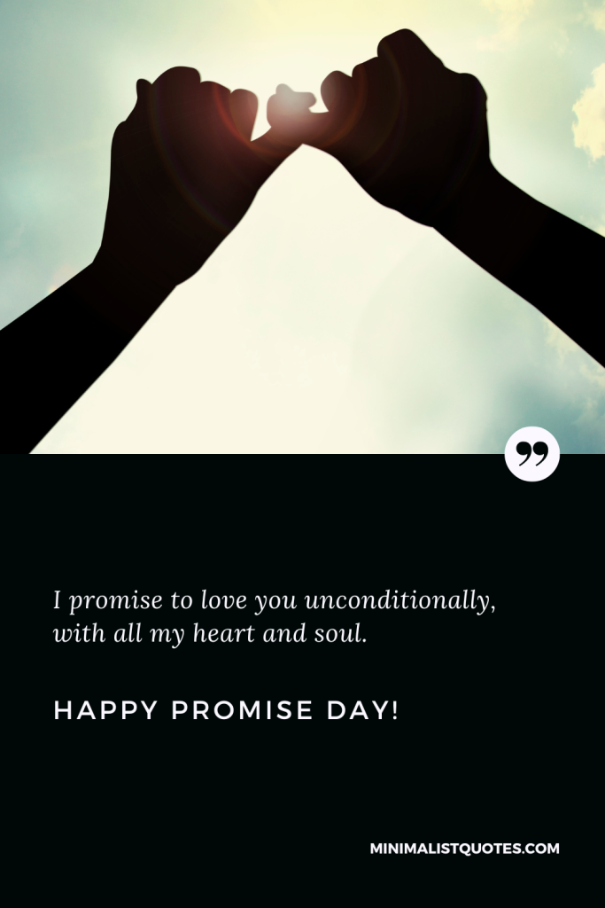 Happy Promise Day Wishes: I promise to love you unconditionally, with all my heart and soul. Happy Promise Day!