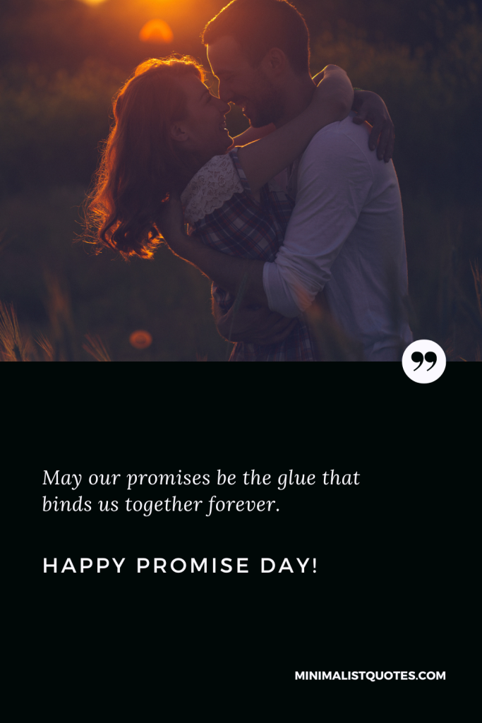 Happy Promise Day Wishes: May our promises be the glue that binds us together forever. Happy Promise Day!