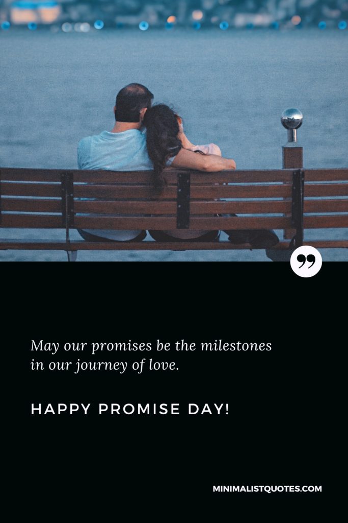 Happy Promise Day Wishes: May our promises be the milestones in our journey of love. Happy Promise Day!