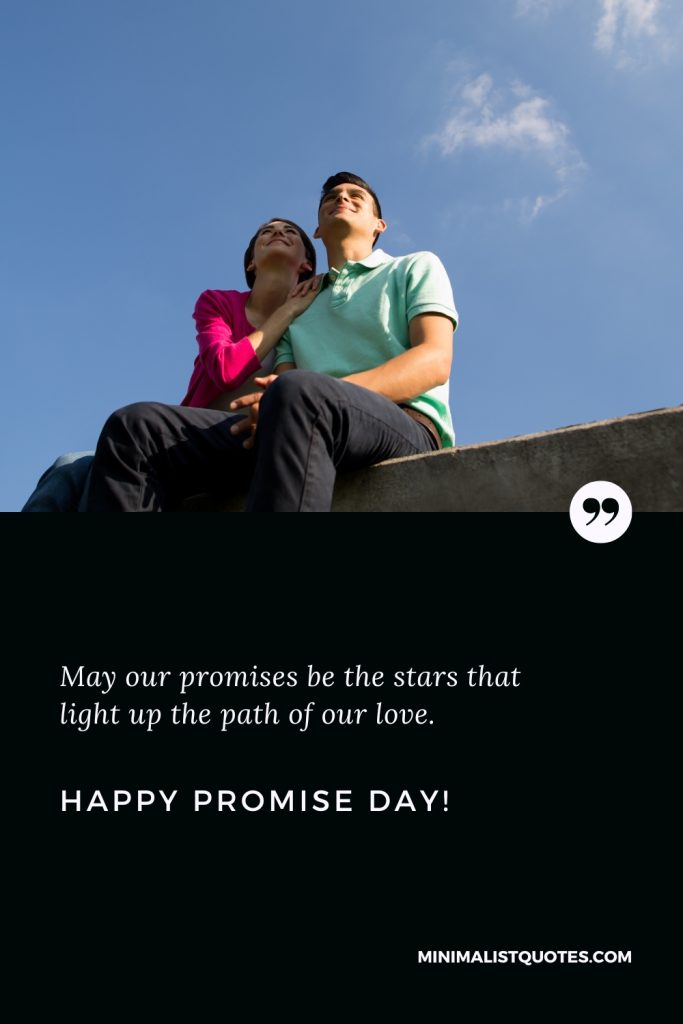 Happy Promise Day Wishes: May our promises be the stars that light up the path of our love. Happy Promise Day!