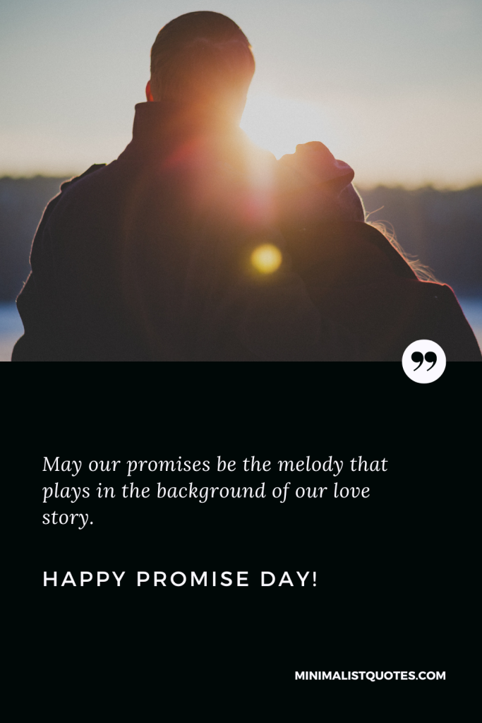 Happy Promise Day Wishes: May our promises be the melody that plays in the background of our love story. Happy Promise Day!