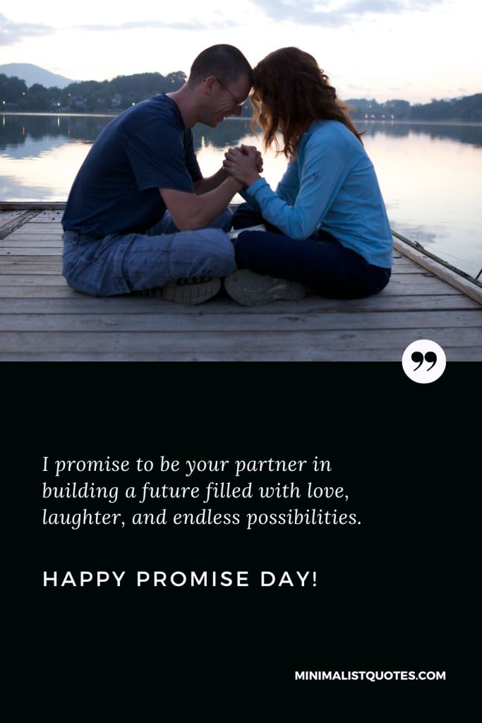 Happy Promise Day Wishes: I promise to be your partner in building a future filled with love, laughter, and endless possibilities. Happy Promise Day!