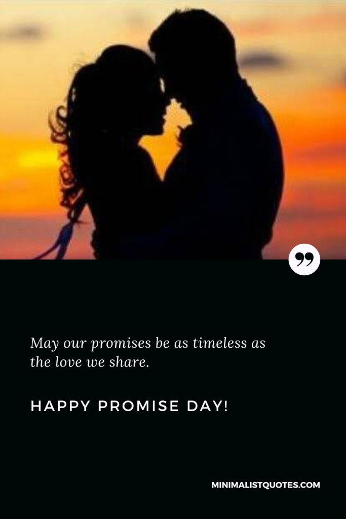 Happy Promise Day Wishes: May our promises be as timeless as the love we share. Happy Promise Day!