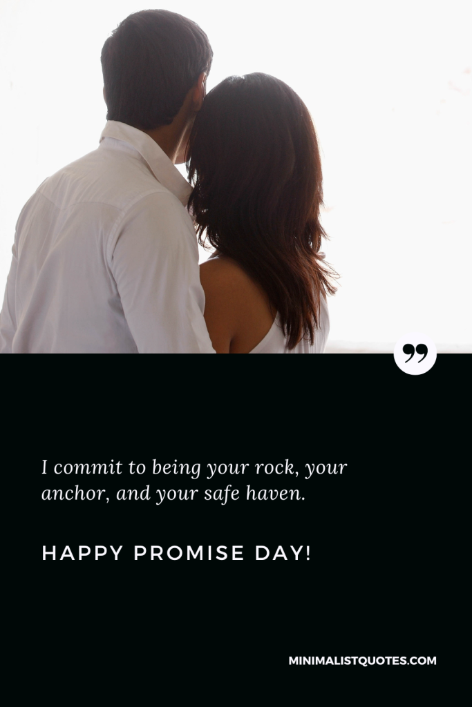 Happy Promise Day Wishes: I commit to being your rock, your anchor, and your safe haven. Happy Promise Day!