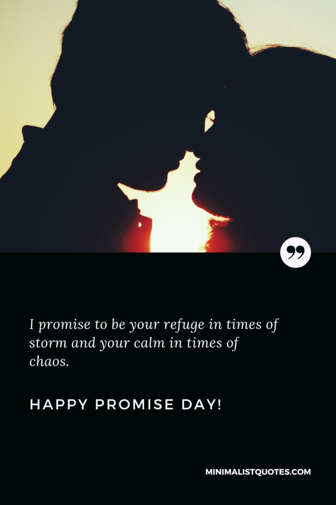 Happy Promise Day Wishes: I promise to be your refuge in times of storm and your calm in times of chaos. Happy Promise Day!