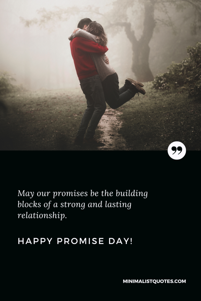 Happy Promise Day Wishes: May our promises be the building blocks of a strong and lasting relationship. Happy Promise Day!