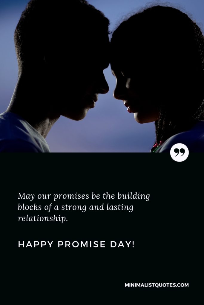 Happy Promise Day Wishes: May our promises be the building blocks of a strong and lasting relationship.Happy Promise Day!