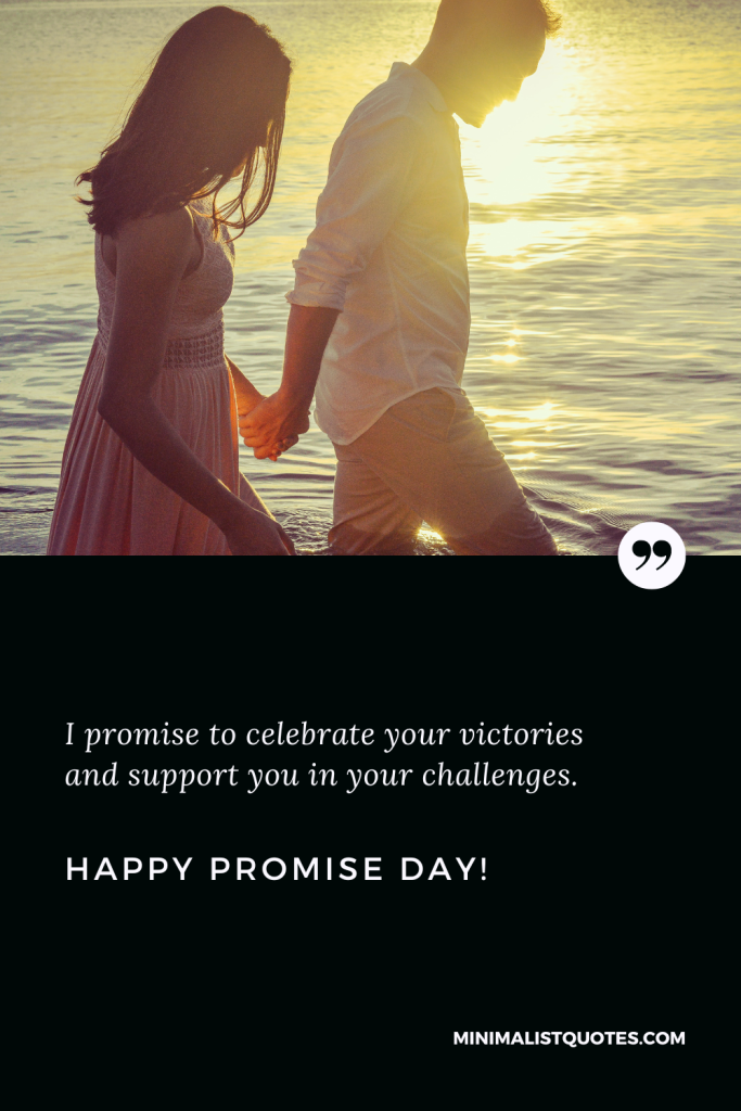 Happy Promise Day Wishes: I promise to celebrate your victories and support you in your challenges. Happy Promise Day!