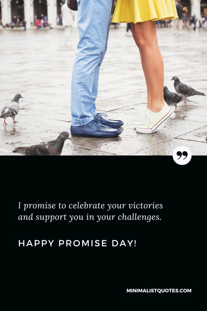 Happy Promise Day Wishes: I promise to celebrate your victories and support you in your challenges. Happy Promise Day!