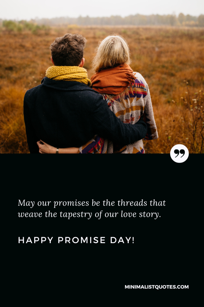 Happy Promise Day Wishes: May our promises be the threads that weave the tapestry of our love story. Happy Promise Day!