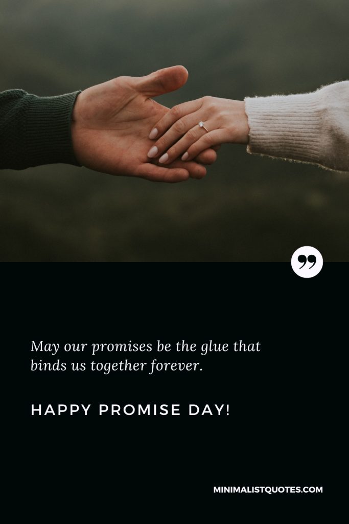 Happy Promise Day Wishes: May our promises be the glue that binds us together forever. Happy Promise Day!