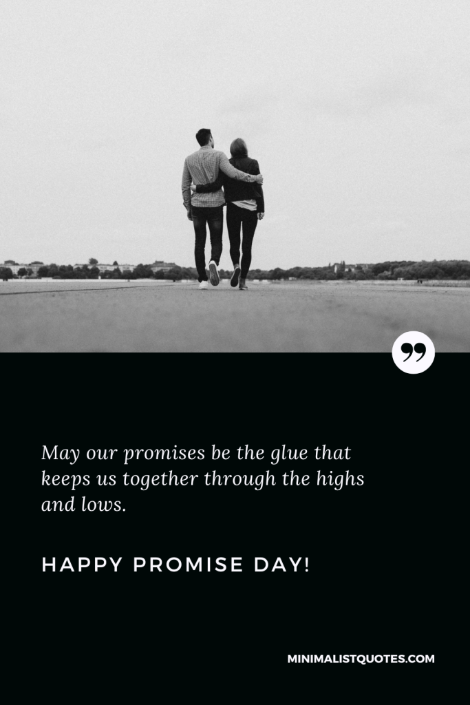 Happy Promise Day Wishes: May our promises be the glue that keeps us together through the highs and lows. Happy Promise Day!
