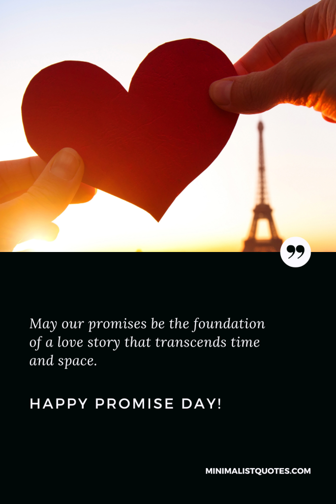 Happy Promise Day Wishes: May our promises be the foundation of a love story that transcends time and space. Happy Promise Day!