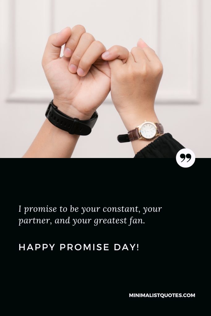 Happy Promise Day Wishes: I promise to be your constant, your partner, and your greatest fan. Happy Promise Day!