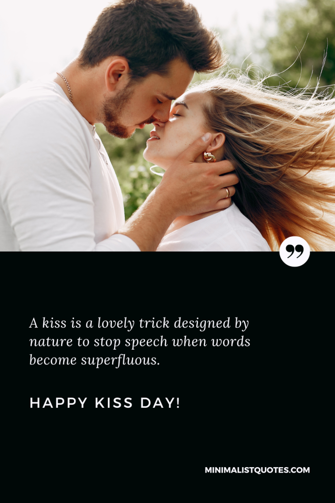 Happy Kiss Day Wishes: A kiss is a lovely trick designed by nature to stop speech when words become superfluous. Happy Kiss Day!