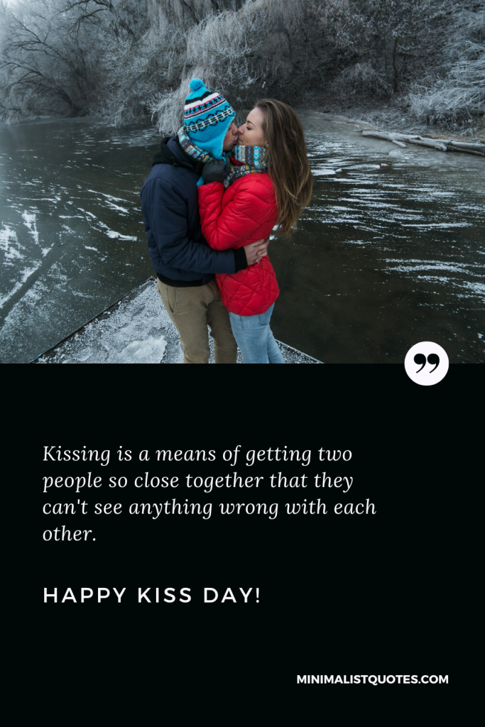 Happy Kiss Day Wishes: Kissing is a means of getting two people so close together that they can't see anything wrong with each other. Happy Kiss Day!