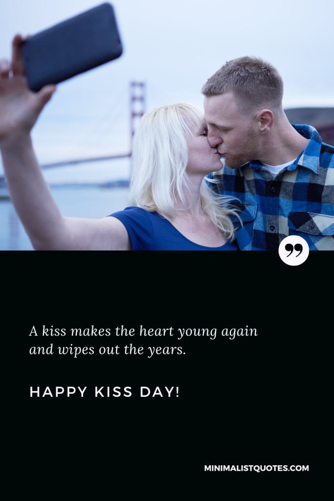 Happy Kiss Day Wishes: A kiss makes the heart young again and wipes out the years. Happy Kiss Day!
