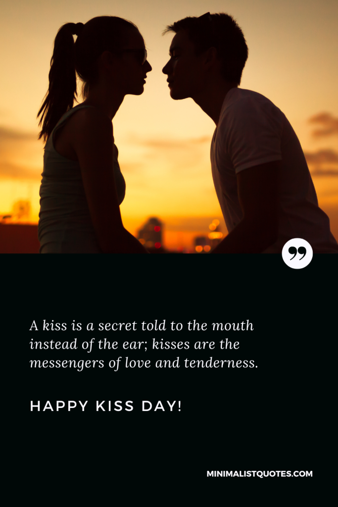 Happy Kiss Day Wishes: A kiss is a secret told to the mouth instead of the ear; kisses are the messengers of love and tenderness. Happy Kiss Day!