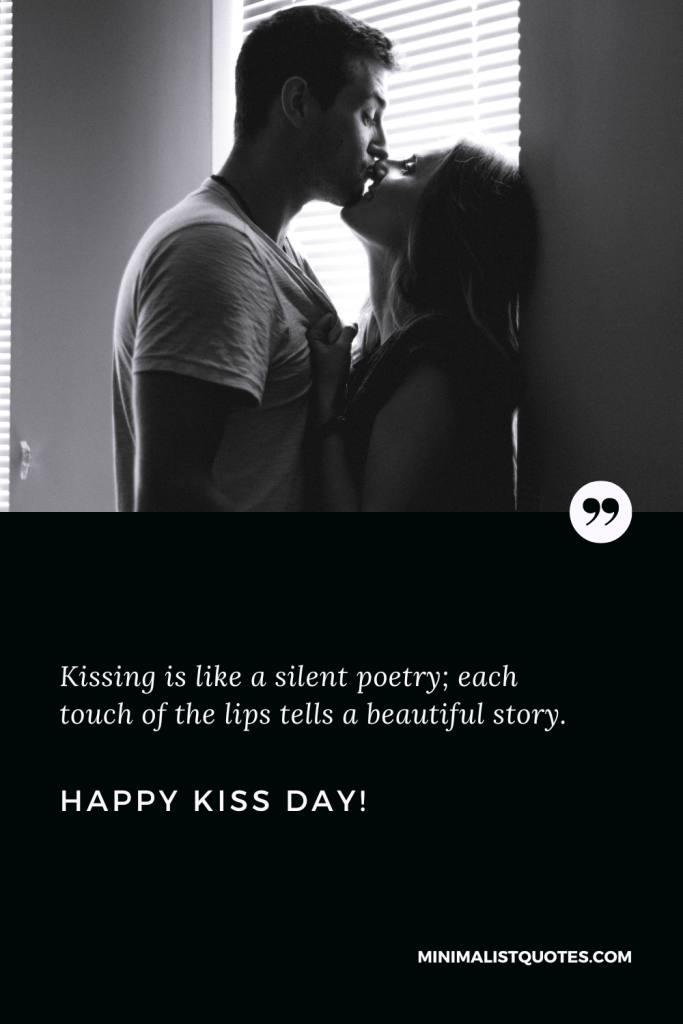 Happy Kiss Day Wishes: Kissing is like a silent poetry; each touch of the lips tells a beautiful story. Happy Kiss Day!