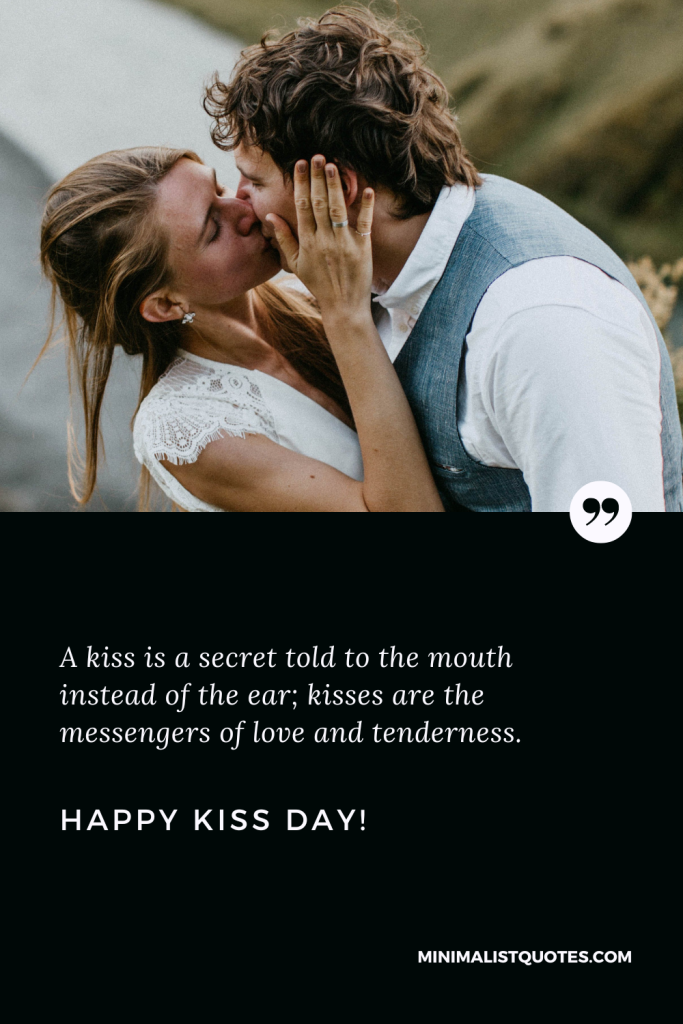 Happy Kiss Day Wishes: A kiss is a secret told to the mouth instead of the ear; kisses are the messengers of love and tenderness. Happy Kiss Day!